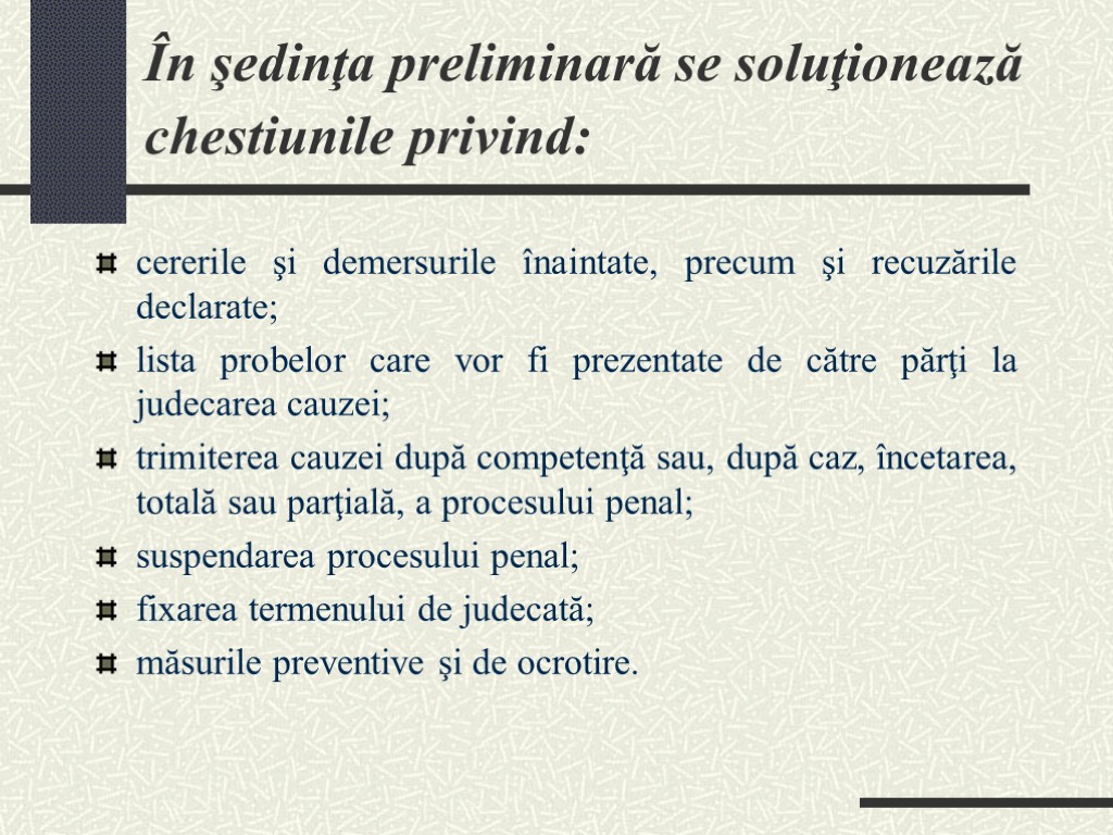 În şedinţa preliminară se soluţionează chestiunile privind: cererile şi demersurile înaintate, precum şi recuzările